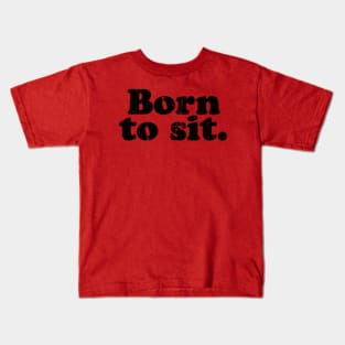 Born to sit.   [Faded Black Ink] Kids T-Shirt